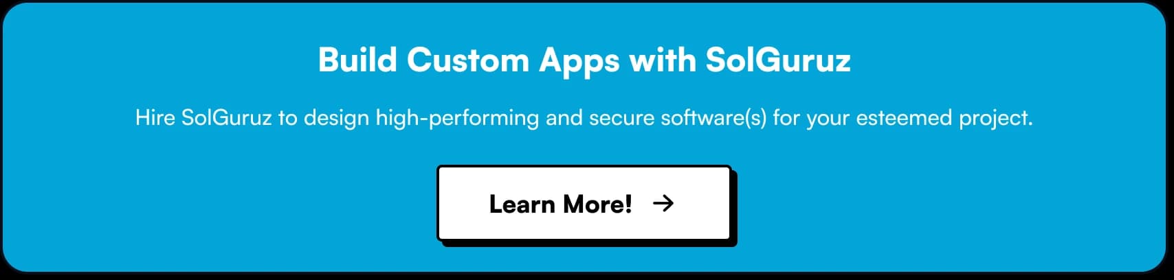 Build Custom Apps with SolGuruz. Hire SolGuruz to design high-performing and secure software(s) for your esteemed project.