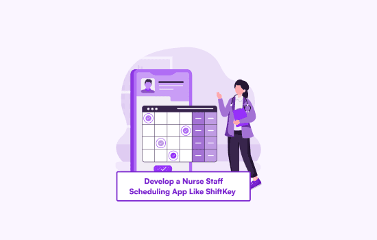 How to Develop a Nurse Staff Scheduling App Like ShiftKey