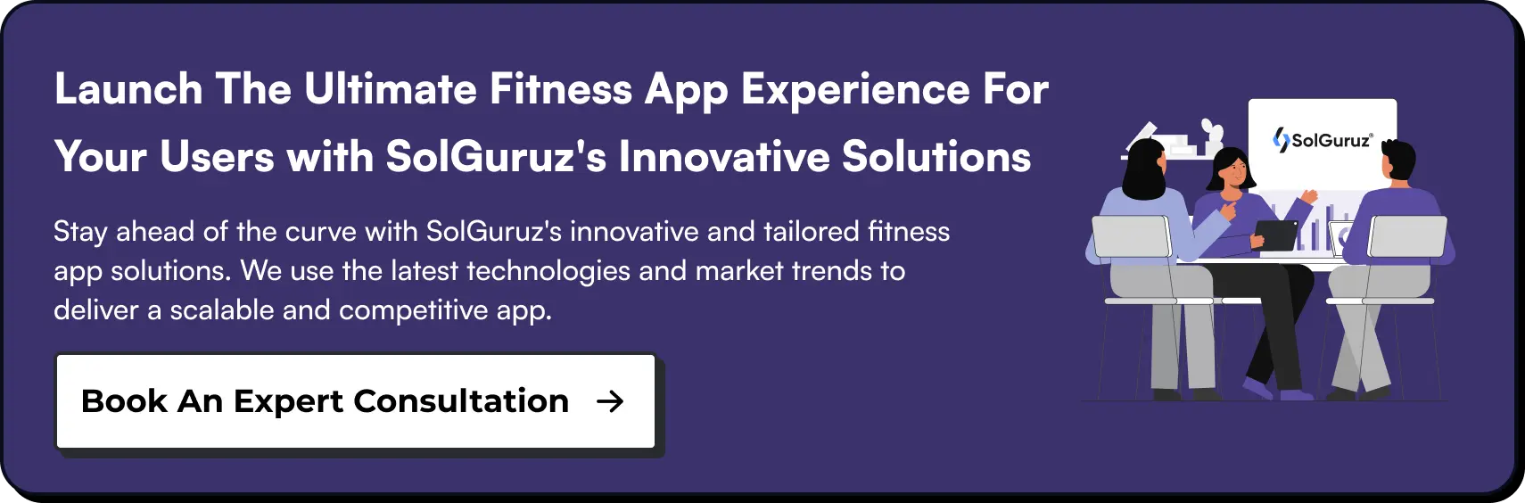 Launch The Ultimate Fitness App Experience For Your Users with SolGuruz's Innovative Solutions. Stay ahead of the curve with SolGuruz's innovative and tailored fitness app solutions. We use the latest technologies and market trends to deliver a scalable and competitive app.