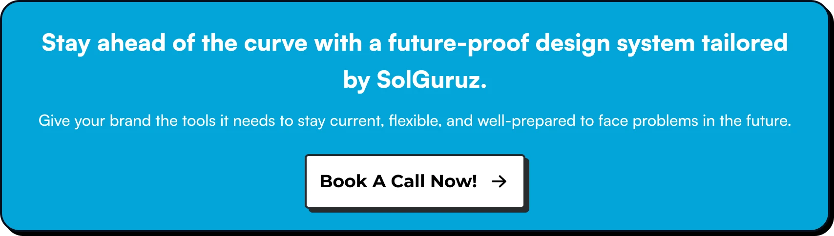 Stay ahead of the curve with a future-proof design system tailored by SolGuruz