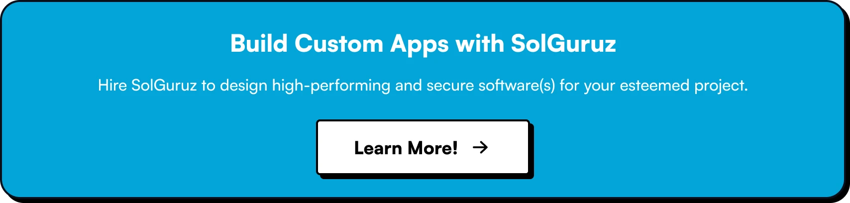 Build Custom Apps with SolGuruz. Hire SolGuruz to design high-performing and secure software(s) for your esteemed project.