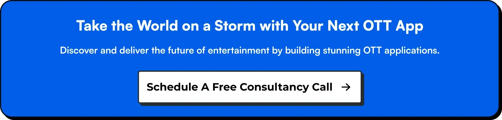 Take the World on a Storm with Your Next OTT App.  Discover and deliver the future of entertainment by building stunning OTT applications. Schedule a Free consultancy call with SolGuruz!
